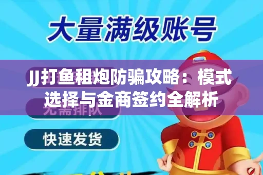 JJ打鱼租炮防骗攻略：模式选择与金商签约全解析